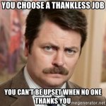 you-choose-a-thankless-job-you-cant-be-upset-when-no-one-thanks-you.jpg