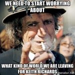we-need-to-start-worrying-about-what-kind-of-world-we-are-leaving-for-keith-richards.jpg