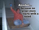 Alcohol Because No Great Story Started With A Salad.jpg